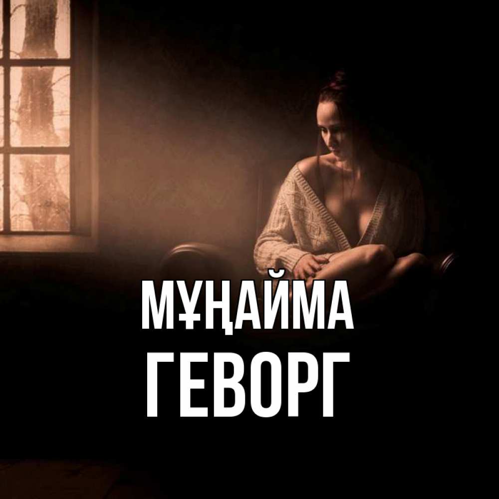 Күн сайын ашық хат с именем, Геворг Мұңайма сидя у окна Онлайн тегін жүктеп алу тілектері бар керемет карта 