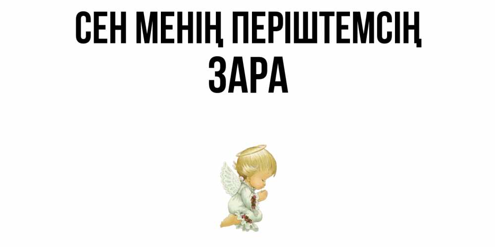 Күн сайын ашық хат с именем, ЗАРА Сен менің періштемсің ангел Онлайн тегін жүктеп алу тілектері бар керемет карта 