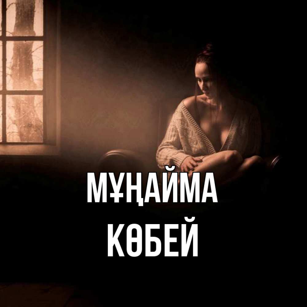 Күн сайын ашық хат с именем, Көбей Мұңайма сидя у окна Онлайн тегін жүктеп алу тілектері бар керемет карта 