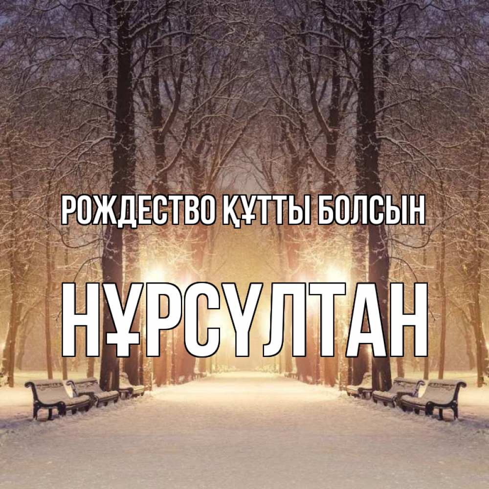 Күн сайын ашық хат с именем, НҰРСҮЛТАН Рождество құтты болсын зима, парк, фонарь, лес Онлайн тегін жүктеп алу тілектері бар керемет карта 