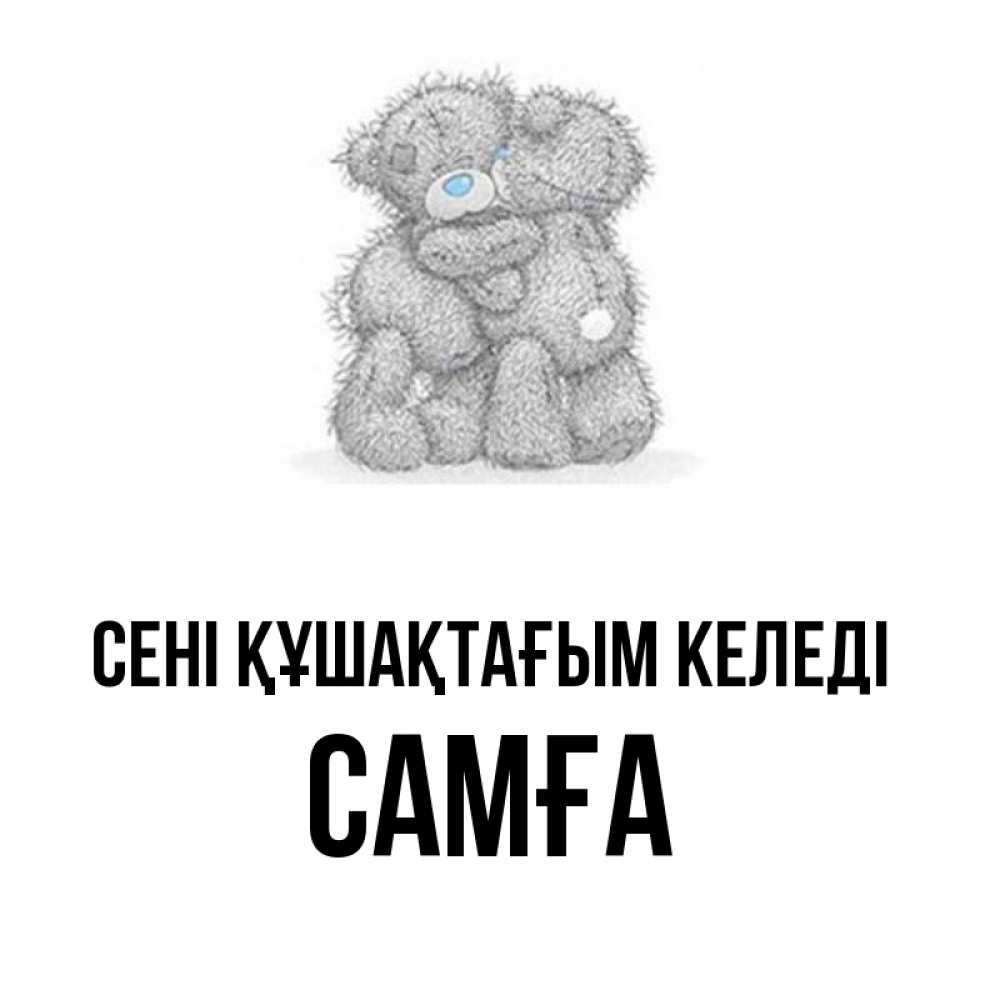 Күн сайын ашық хат с именем, САМҒА сені құшақтағым келеді два теддика Онлайн тегін жүктеп алу тілектері бар керемет карта 