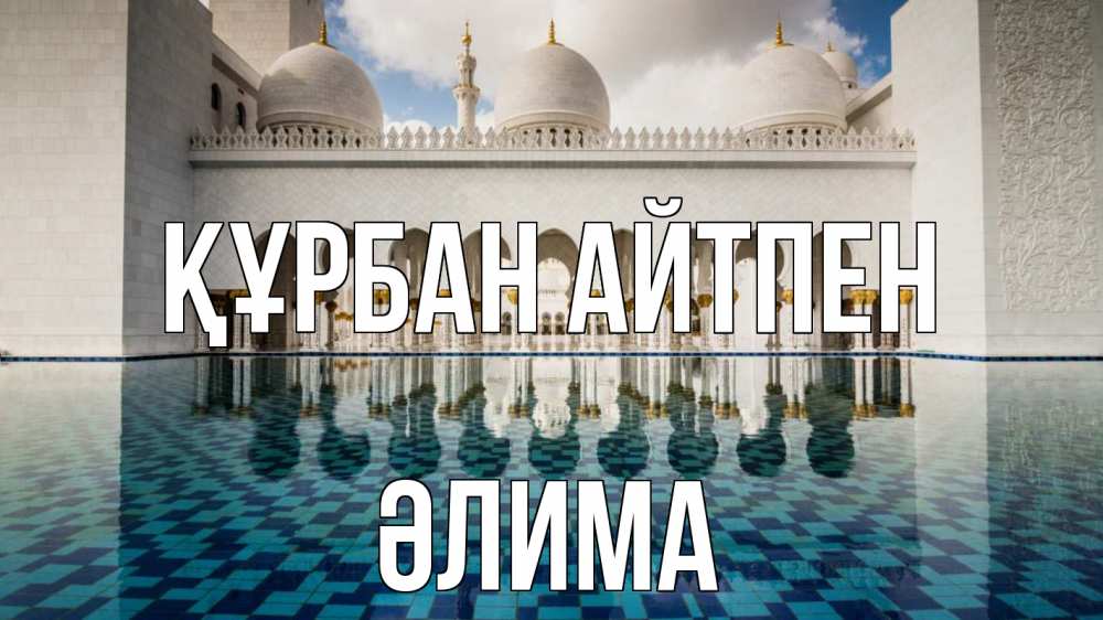 Күн сайын ашық хат с именем, ӘЛИМА Құрбан айтпен мечеть Онлайн тегін жүктеп алу тілектері бар керемет карта 