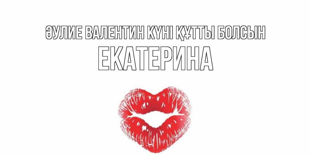 Күн сайын ашық хат с именем, Екатерина Әулие Валентин күні құтты болсын поцелуй на валентинке с именем Онлайн тегін жүктеп алу тілектері бар керемет карта 