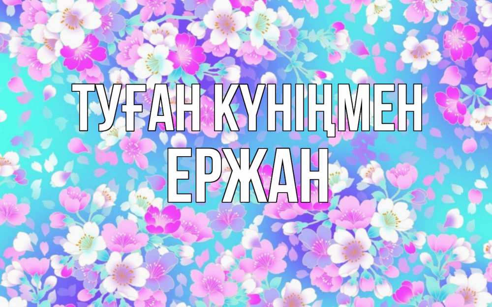 Күн сайын ашық хат с именем, Ержан Туған күніңмен открытка с заливкой Онлайн тегін жүктеп алу тілектері бар керемет карта 