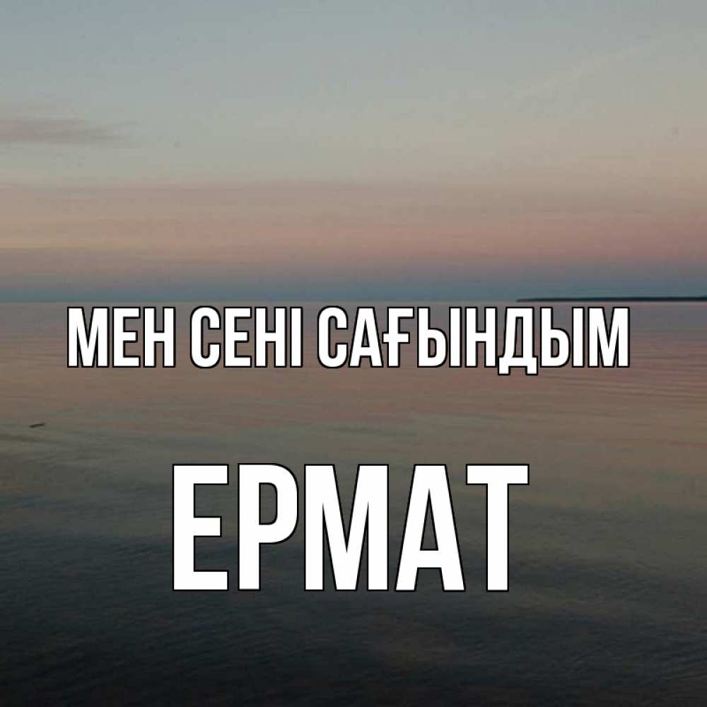 Күн сайын ашық хат с именем, Ермат Мен сені сағындым пусто Онлайн тегін жүктеп алу тілектері бар керемет карта 