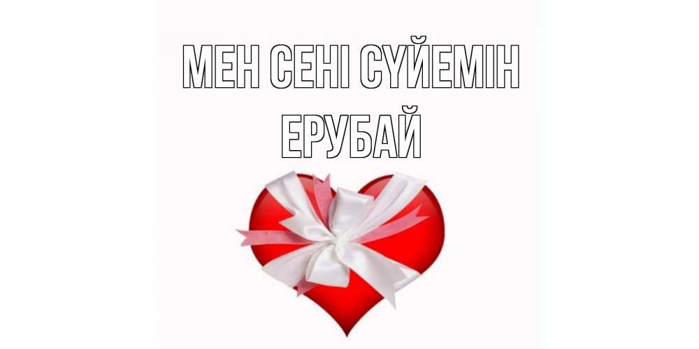 Күн сайын ашық хат с именем, Ерубай Мен сені сүйемін сердце, ленты, бантик Онлайн тегін жүктеп алу тілектері бар керемет карта 