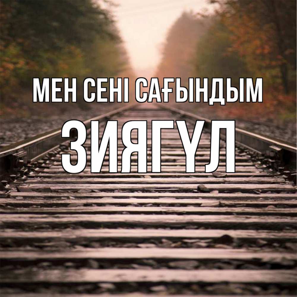 Күн сайын ашық хат с именем, ЗИЯГҮЛ Мен сені сағындым приезжай Онлайн тегін жүктеп алу тілектері бар керемет карта 