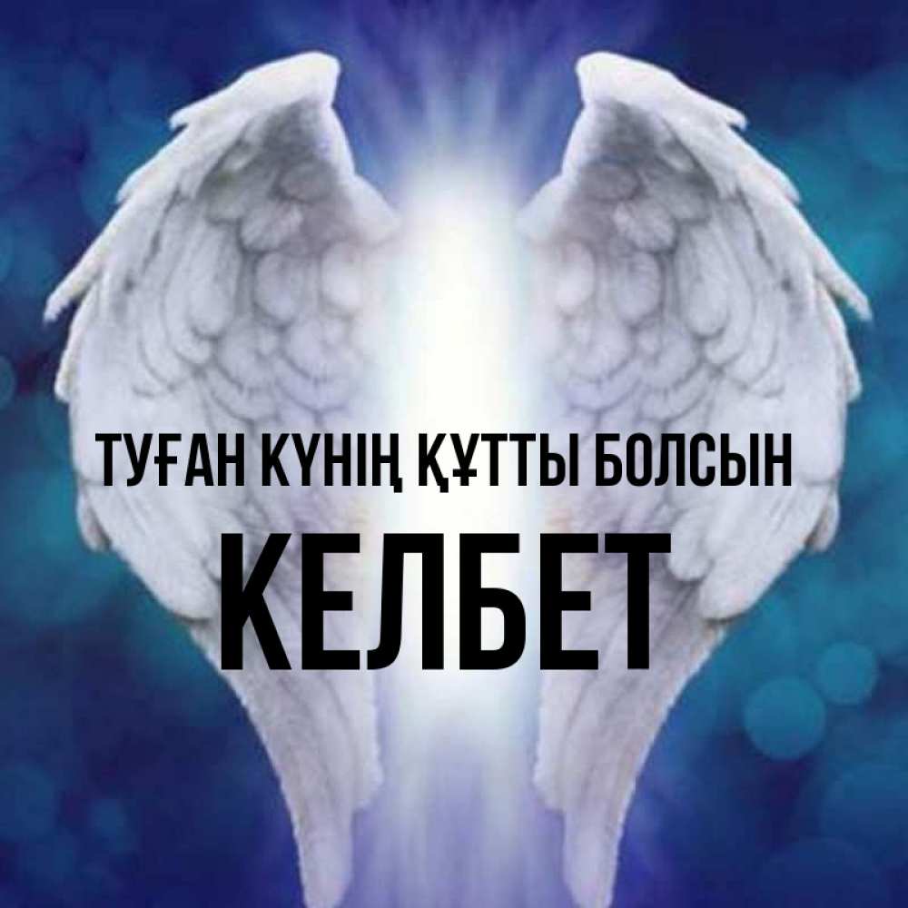 Күн сайын ашық хат с именем, КЕЛБЕТ Туған күнің құтты болсын синий фон и крылышки Онлайн тегін жүктеп алу тілектері бар керемет карта 