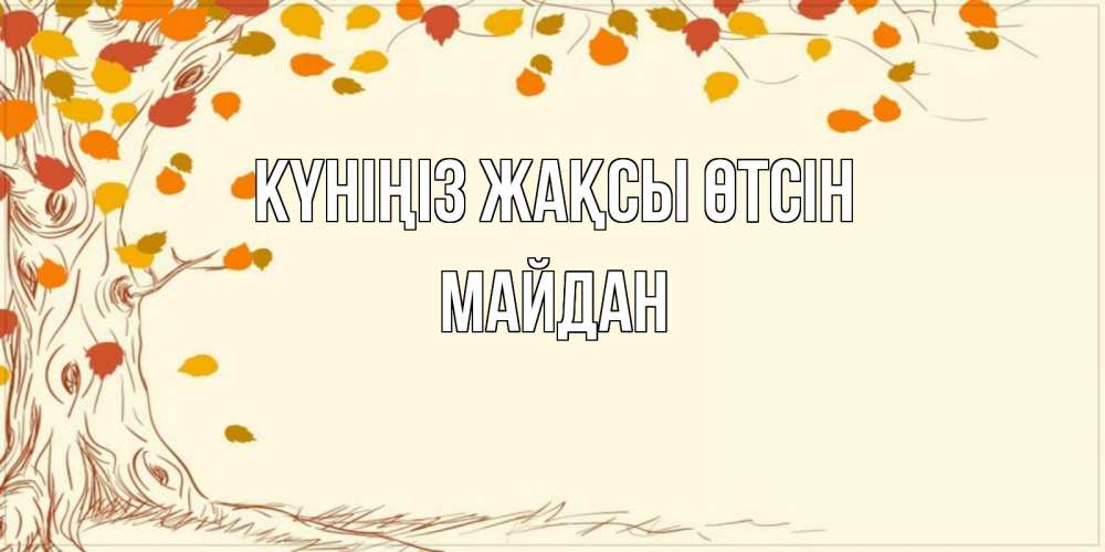 Күн сайын ашық хат с именем, МАЙДАН Күніңіз жақсы өтсін осенний листопад Онлайн тегін жүктеп алу тілектері бар керемет карта 