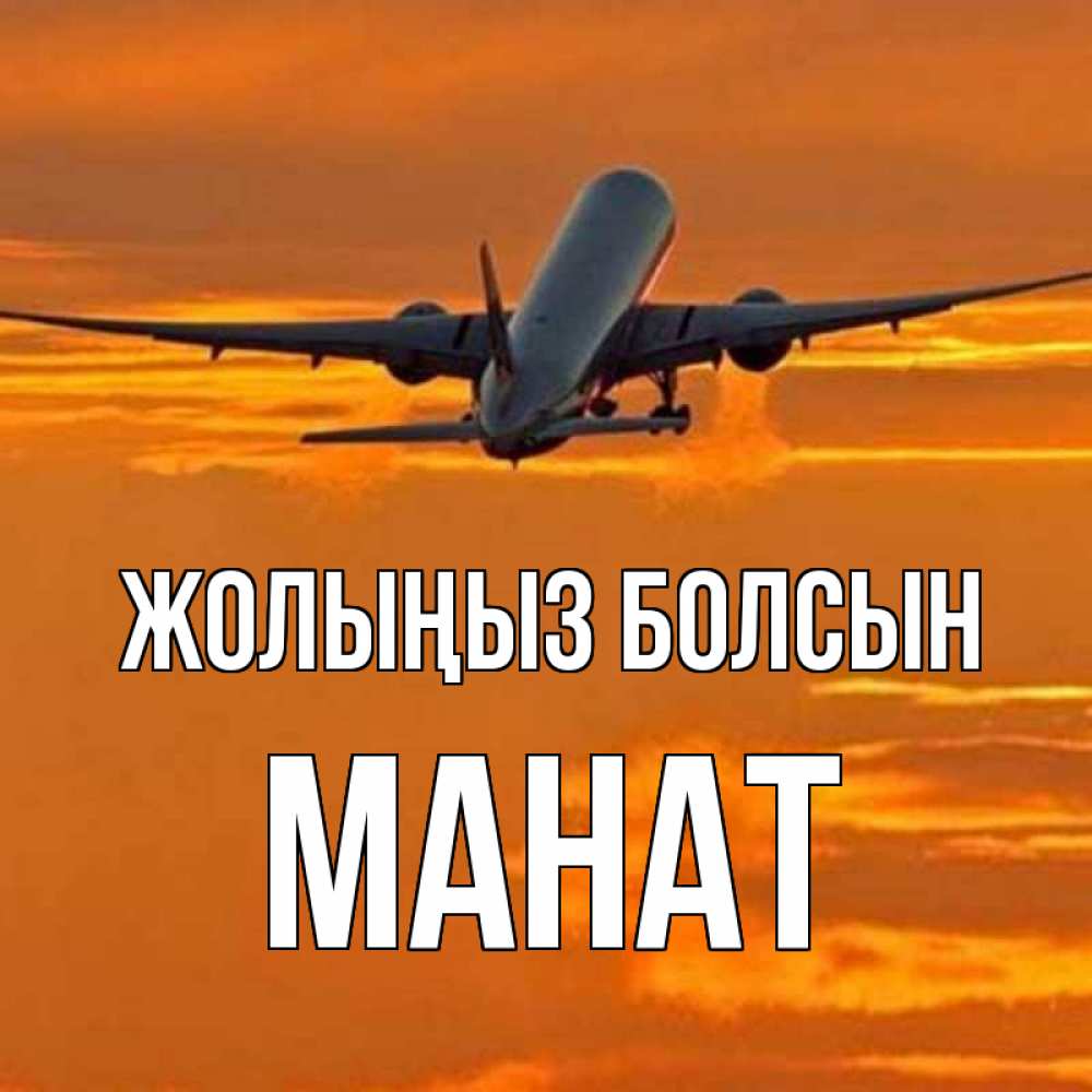 Күн сайын ашық хат с именем, МАНАТ Жолыңыз болсын оранжевое небо Онлайн тегін жүктеп алу тілектері бар керемет карта 