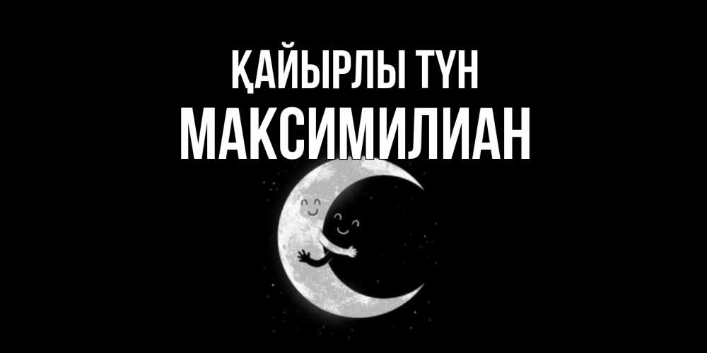 Күн сайын ашық хат с именем, Максимилиан Қайырлы түн месяц Онлайн тегін жүктеп алу тілектері бар керемет карта 