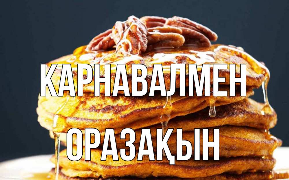 Күн сайын ашық хат с именем, ОРАЗАҚЫН Карнавалмен блины Онлайн тегін жүктеп алу тілектері бар керемет карта 