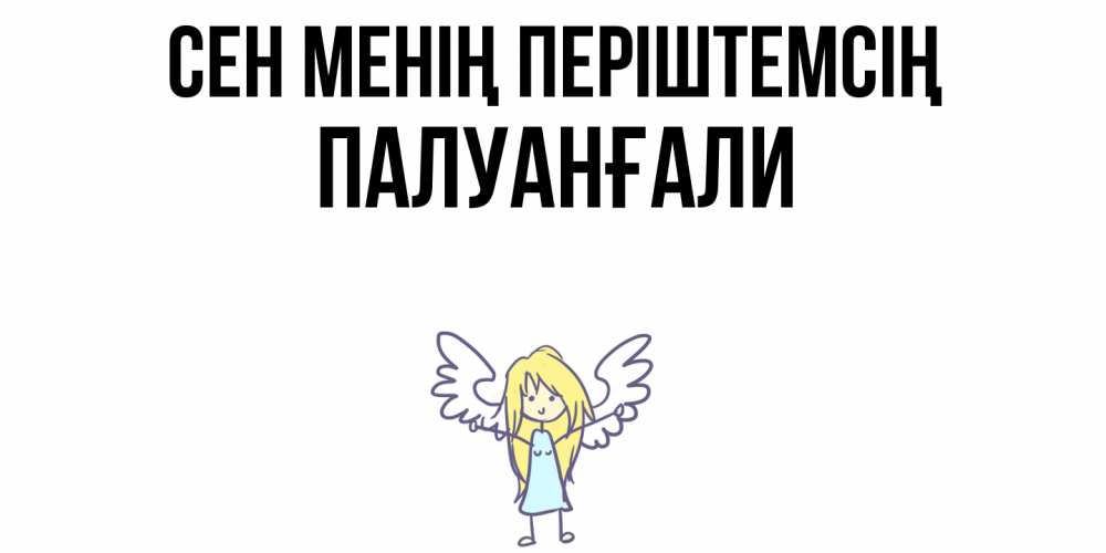Күн сайын ашық хат с именем, ПАЛУАНҒАЛИ Сен менің періштемсің ангел Онлайн тегін жүктеп алу тілектері бар керемет карта 