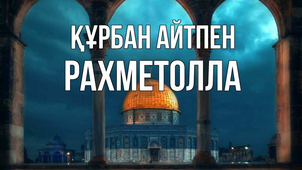 Күн сайын ашық хат с именем, РАХМЕТОЛЛА Құрбан айтпен Мечеть Онлайн тегін жүктеп алу тілектері бар керемет карта 
