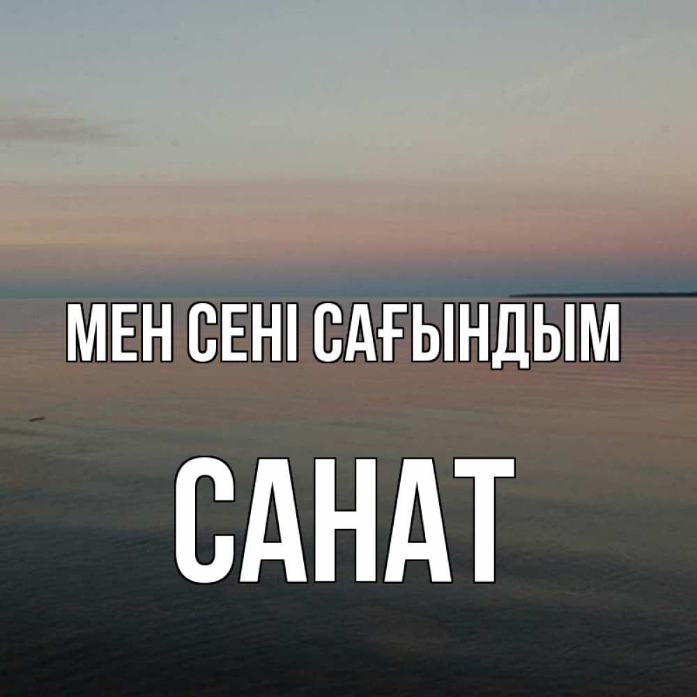 Күн сайын ашық хат с именем, САНАТ Мен сені сағындым пусто Онлайн тегін жүктеп алу тілектері бар керемет карта 