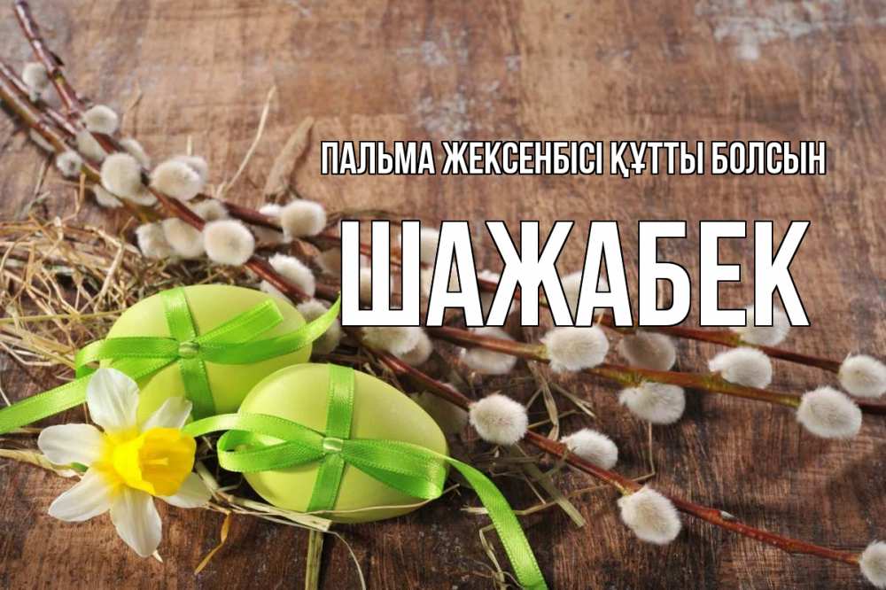 Күн сайын ашық хат с именем, ШАЖАБЕК Пальма жексенбісі құтты болсын верба Онлайн тегін жүктеп алу тілектері бар керемет карта 