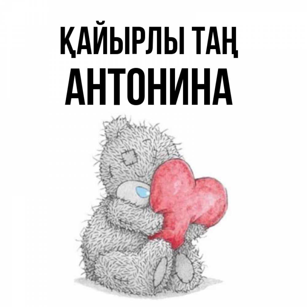Күн сайын ашық хат с именем, Антонина Қайырлы таң плюшевые игрушки Онлайн тегін жүктеп алу тілектері бар керемет карта 