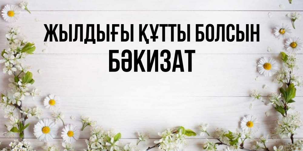 Күн сайын ашық хат с именем, БӘКИЗАТ Жылдығы құтты болсын Воздушные шары Онлайн тегін жүктеп алу тілектері бар керемет карта 