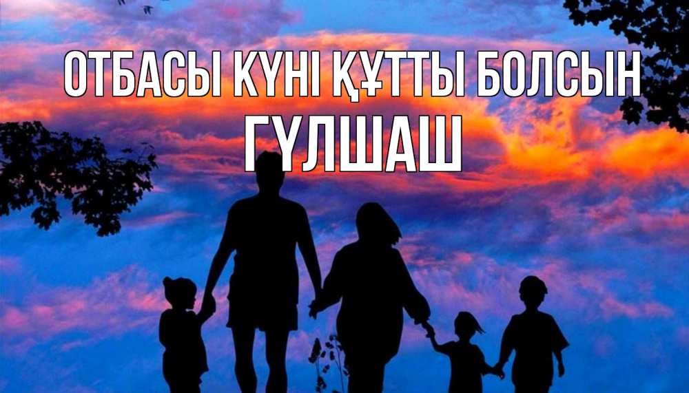 Күн сайын ашық хат с именем, ГҮЛШАШ отбасы күні құтты болсын семья Онлайн тегін жүктеп алу тілектері бар керемет карта 