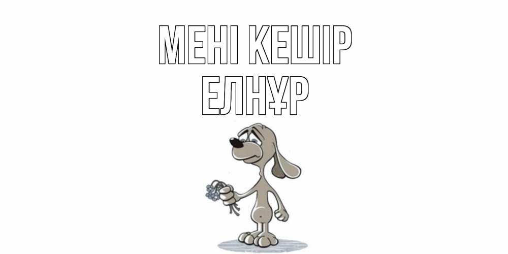 Күн сайын ашық хат с именем, Елнұр Мені кешір открытка прости меня серый пес Онлайн тегін жүктеп алу тілектері бар керемет карта 
