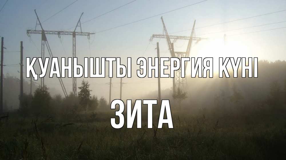 Күн сайын ашық хат с именем, Зита Қуанышты энергия күні ЛЭП Онлайн тегін жүктеп алу тілектері бар керемет карта 