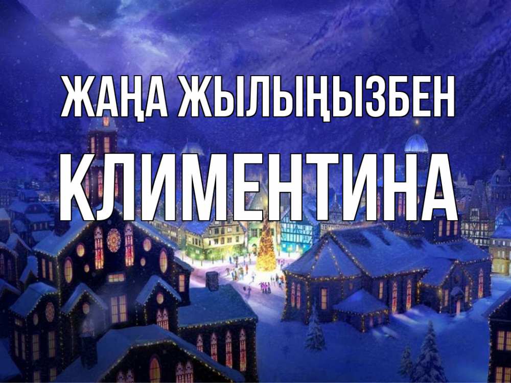 Күн сайын ашық хат с именем, Климентина Жаңа жылыңызбен новый год Онлайн тегін жүктеп алу тілектері бар керемет карта 