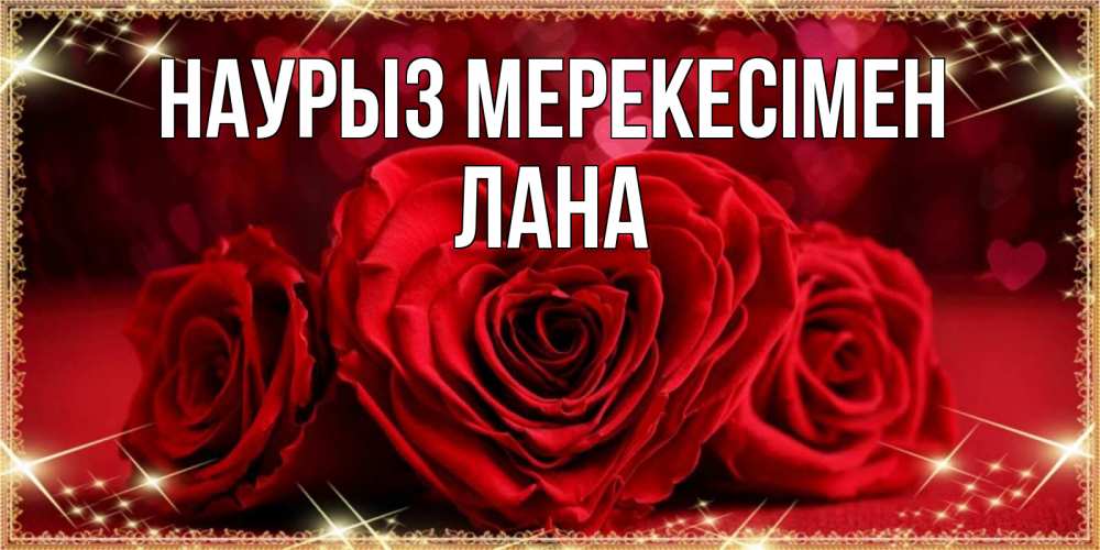 Күн сайын ашық хат с именем, Лана Наурыз мерекесімен три красные розы Онлайн тегін жүктеп алу тілектері бар керемет карта 