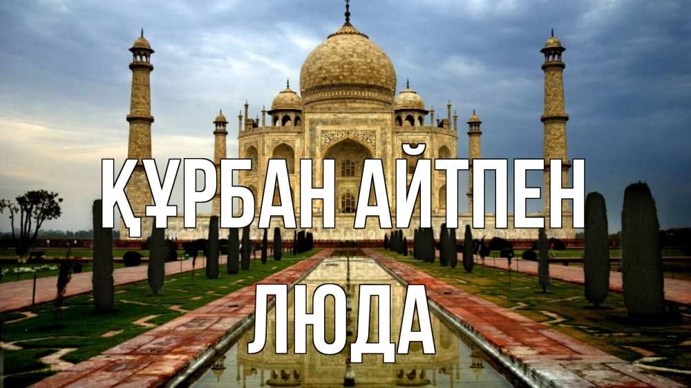 Күн сайын ашық хат с именем, Люда Құрбан айтпен тадж махал Онлайн тегін жүктеп алу тілектері бар керемет карта 
