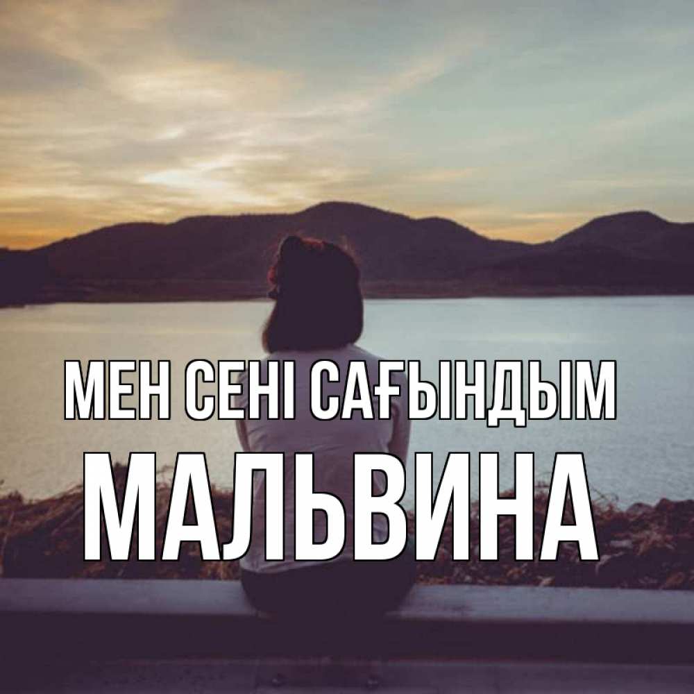 Күн сайын ашық хат с именем, Мальвина Мен сені сағындым я уже соскучилась Онлайн тегін жүктеп алу тілектері бар керемет карта 