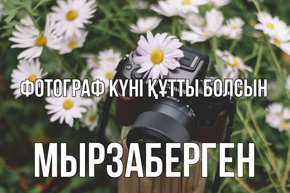 Күн сайын ашық хат с именем, Мырзаберген Фотограф күні құтты болсын с днем фотографа Онлайн тегін жүктеп алу тілектері бар керемет карта 