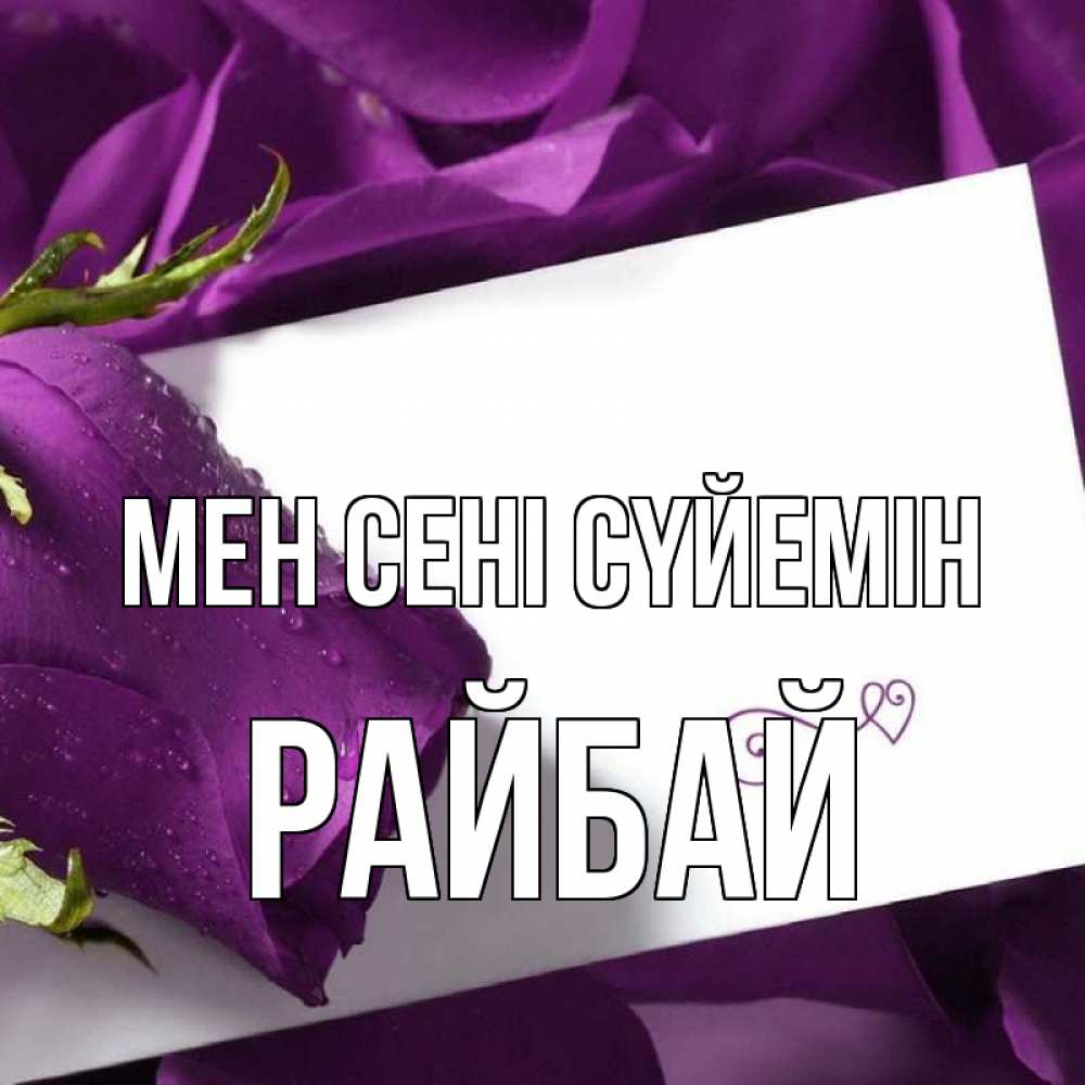 Күн сайын ашық хат с именем, РАЙБАЙ Мен сені сүйемін роза Онлайн тегін жүктеп алу тілектері бар керемет карта 