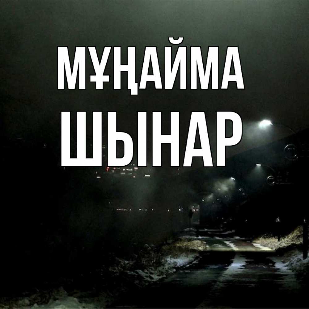 Күн сайын ашық хат с именем, ШЫНАР Мұңайма фонари Онлайн тегін жүктеп алу тілектері бар керемет карта 