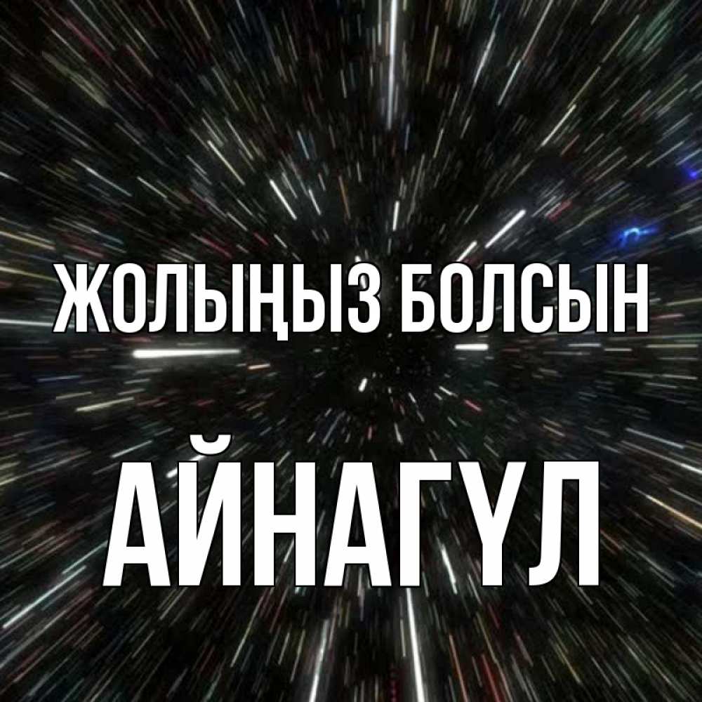 Күн сайын ашық хат с именем, АЙНАГҮЛ Жолыңыз болсын туннель Онлайн тегін жүктеп алу тілектері бар керемет карта 