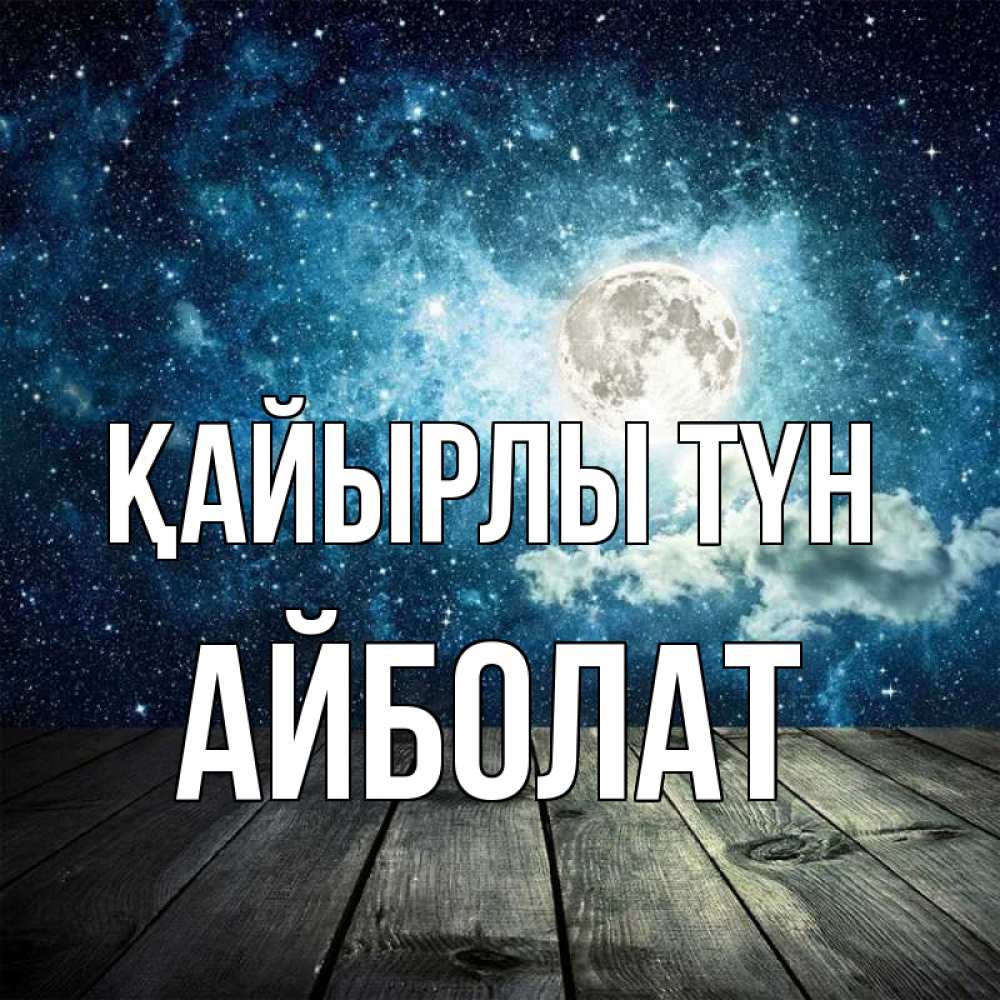 Күн сайын ашық хат с именем, Айболат Қайырлы түн луна Онлайн тегін жүктеп алу тілектері бар керемет карта 