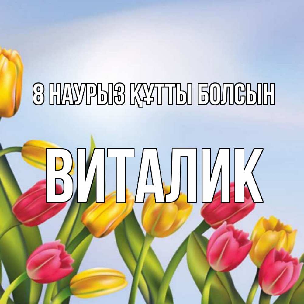 Күн сайын ашық хат с именем, Виталик 8 наурыз құтты болсын международный женский день Онлайн тегін жүктеп алу тілектері бар керемет карта 