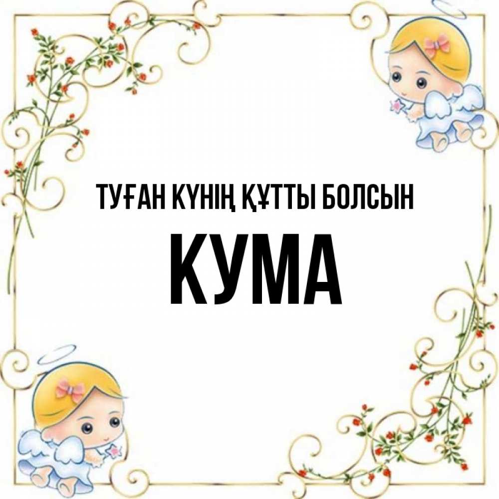 Күн сайын ашық хат с именем, Кума Туған күнің құтты болсын девочки ангелы Онлайн тегін жүктеп алу тілектері бар керемет карта 