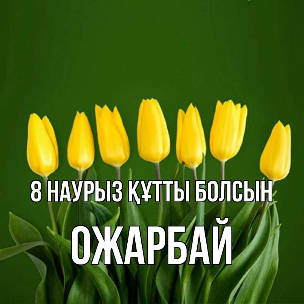 Күн сайын ашық хат с именем, ОЖАРБАЙ 8 наурыз құтты болсын желтого цвета 3 Онлайн тегін жүктеп алу тілектері бар керемет карта 