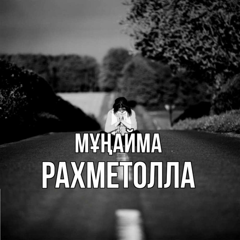 Күн сайын ашық хат с именем, РАХМЕТОЛЛА Мұңайма девушка сидит на асфальте Онлайн тегін жүктеп алу тілектері бар керемет карта 