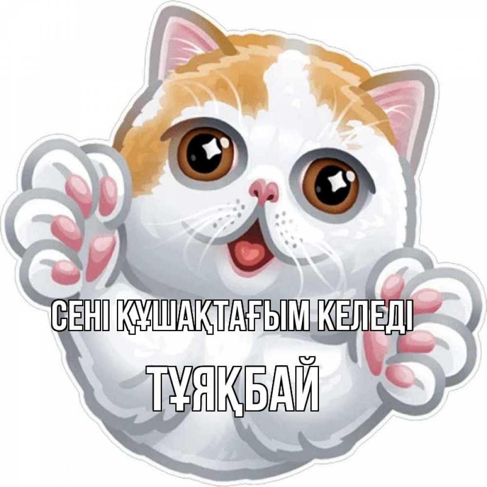 Күн сайын ашық хат с именем, ТҰЯҚБАЙ сені құшақтағым келеді хаги Онлайн тегін жүктеп алу тілектері бар керемет карта 