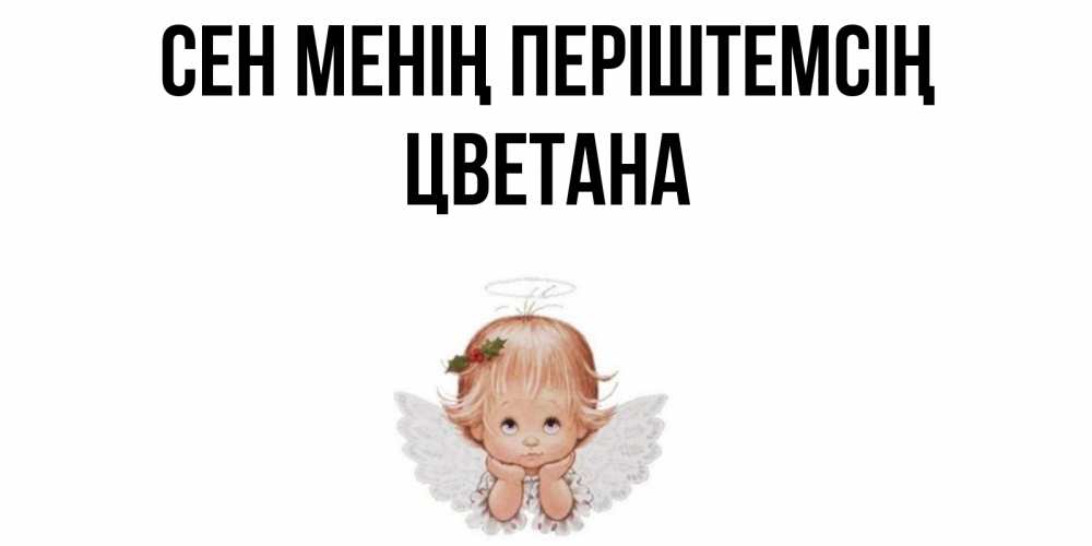 Күн сайын ашық хат с именем, Цветана Сен менің періштемсің ангел Онлайн тегін жүктеп алу тілектері бар керемет карта 