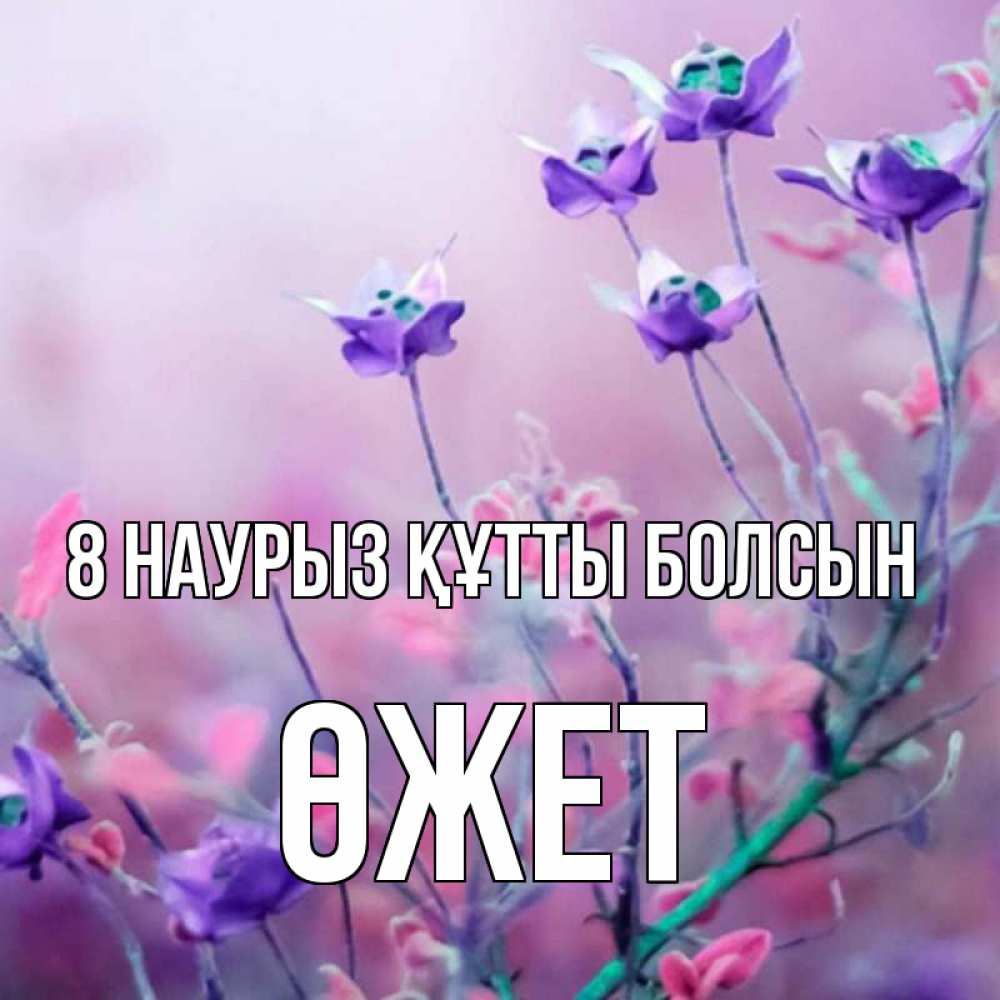 Күн сайын ашық хат с именем, ӨЖЕТ 8 наурыз құтты болсын международный женский день 2 Онлайн тегін жүктеп алу тілектері бар керемет карта 