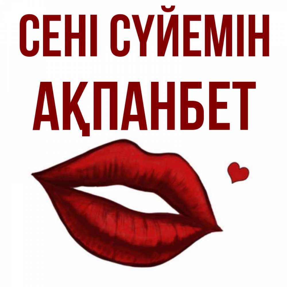 Күн сайын ашық хат с именем, Ақпанбет Сені сүйемін сердечко и губы целуют Онлайн тегін жүктеп алу тілектері бар керемет карта 