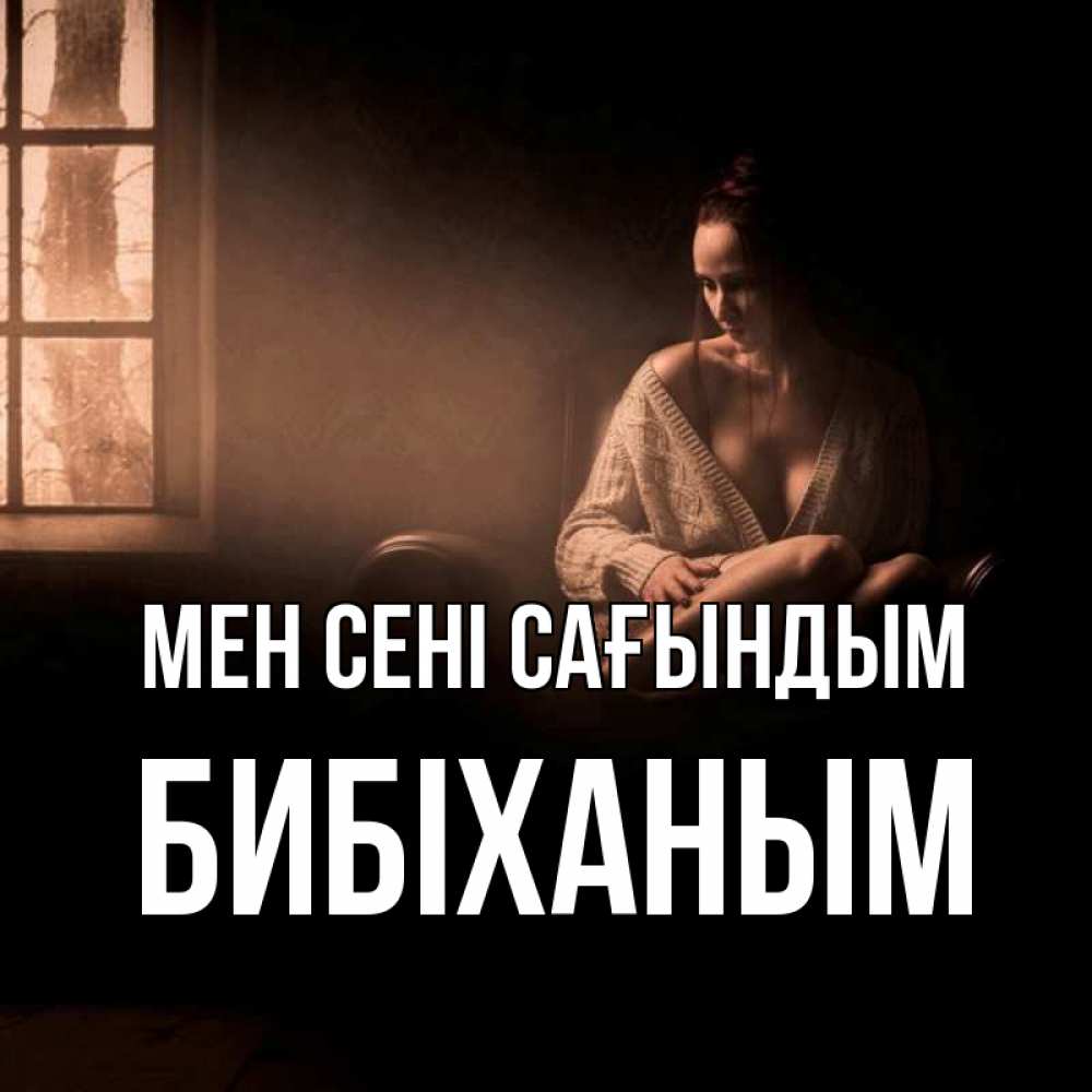 Күн сайын ашық хат с именем, БИБІХАНЫМ Мен сені сағындым приходи в гости ко мне Онлайн тегін жүктеп алу тілектері бар керемет карта 