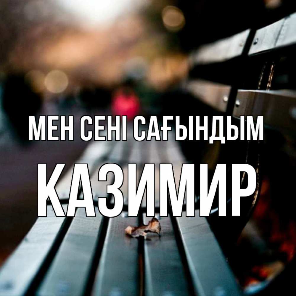 Күн сайын ашық хат с именем, Казимир Мен сені сағындым приходи скорее Онлайн тегін жүктеп алу тілектері бар керемет карта 
