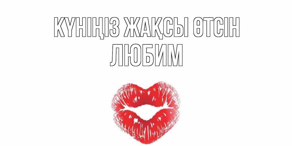 Күн сайын ашық хат с именем, Любим Күніңіз жақсы өтсін Поцелуй Онлайн тегін жүктеп алу тілектері бар керемет карта 