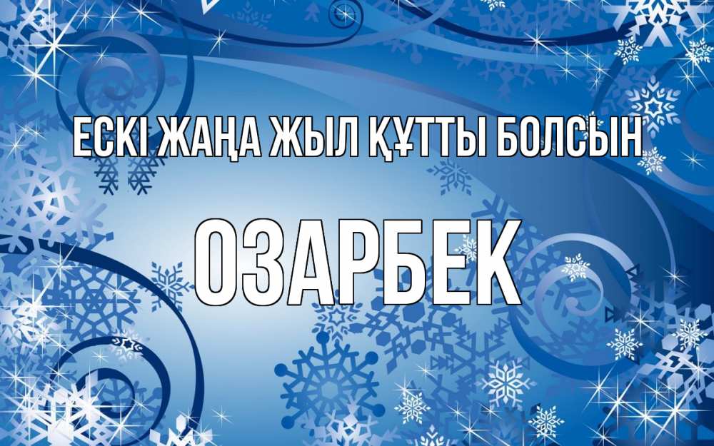 Күн сайын ашық хат с именем, ОЗАРБЕК Ескі жаңа жыл құтты болсын новый год Онлайн тегін жүктеп алу тілектері бар керемет карта 