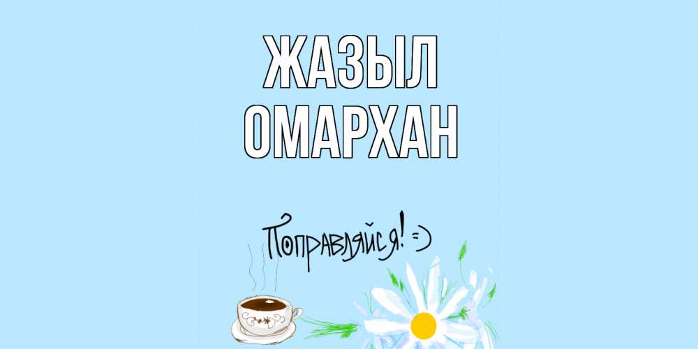 Күн сайын ашық хат с именем, ОМАРХАН Жазыл чай Онлайн тегін жүктеп алу тілектері бар керемет карта 