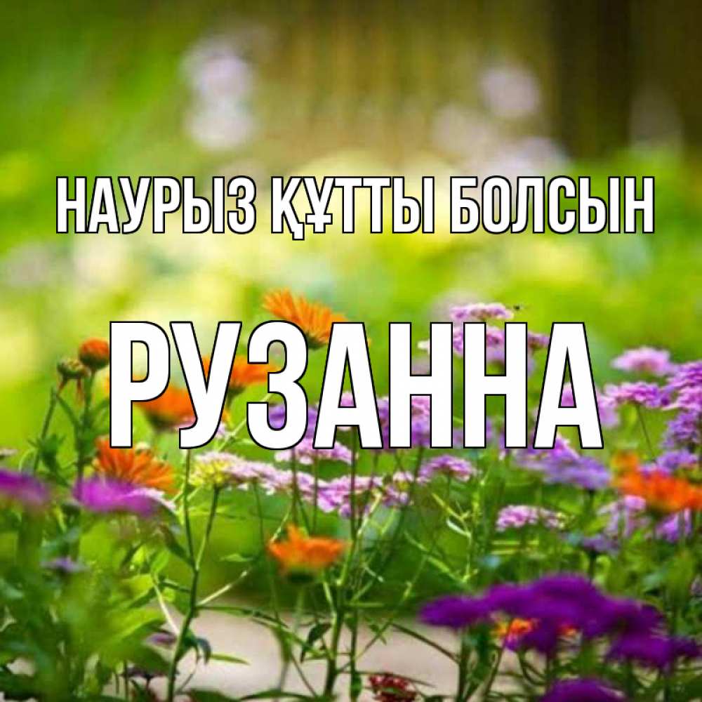 Күн сайын ашық хат с именем, Рузанна Наурыз құтты болсын цветы Онлайн тегін жүктеп алу тілектері бар керемет карта 