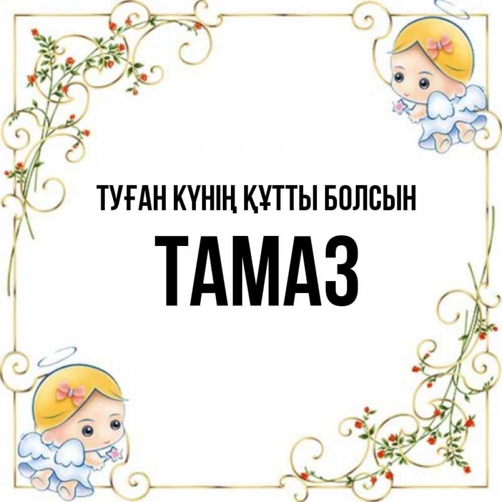 Күн сайын ашық хат с именем, Тамаз Туған күнің құтты болсын девочки ангелы Онлайн тегін жүктеп алу тілектері бар керемет карта 