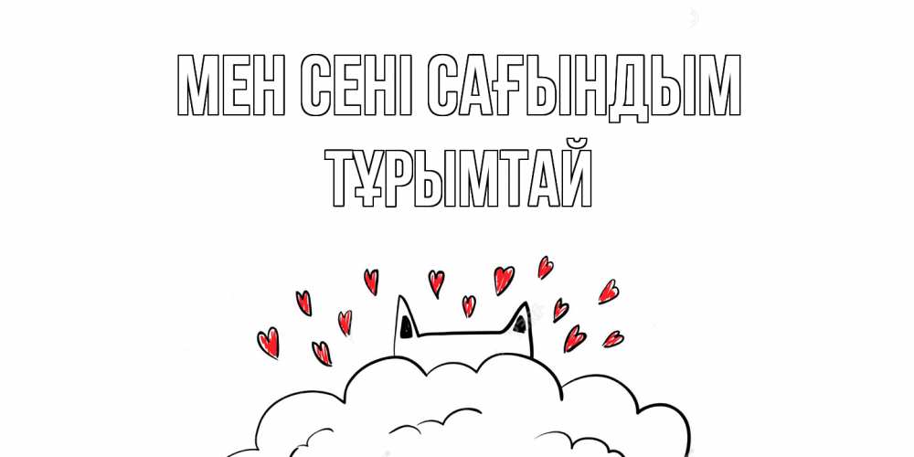 Күн сайын ашық хат с именем, ТҰРЫМТАЙ Мен сені сағындым котик скучает по тебе очень с сердечками Онлайн тегін жүктеп алу тілектері бар керемет карта 